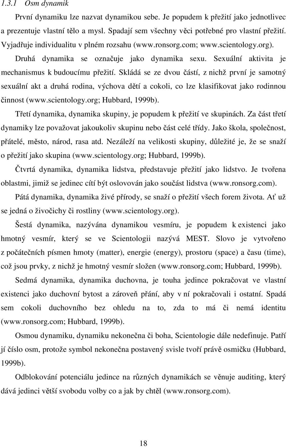 Skládá se ze dvou částí, z nichž první je samotný sexuální akt a druhá rodina, výchova dětí a cokoli, co lze klasifikovat jako rodinnou činnost (www.scientology.org; Hubbard, 1999b).