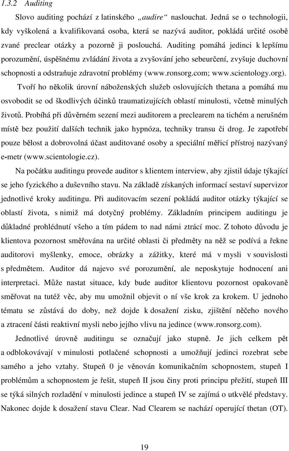 Auditing pomáhá jedinci k lepšímu porozumění, úspěšnému zvládání života a zvyšování jeho sebeurčení, zvyšuje duchovní schopnosti a odstraňuje zdravotní problémy (www.ronsorg.com; www.scientology.org).