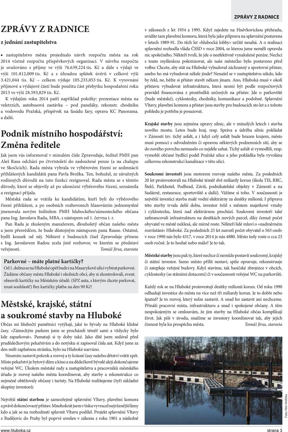 593,829 tis. Kč. K výdajům roku 2014 patří například položky: prezentace města na veletrzích, autobusová zastávka pod paneláky, rekonstr.