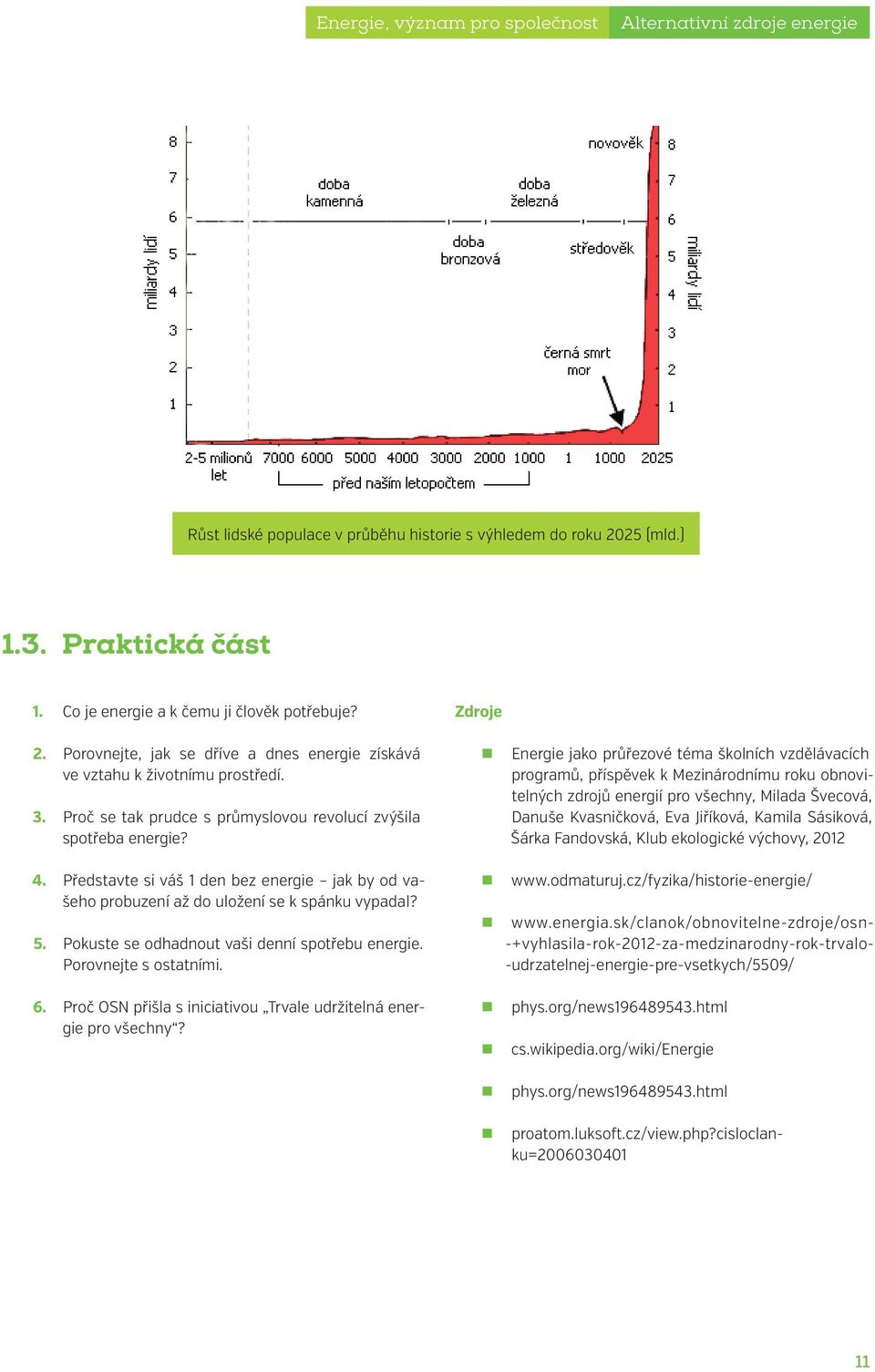 Právě proto absence přístupu k čisté, přístupné a spolehlivé energii brzdí ekonomický, sociální i lidský rozvoj a představuje velkou překážku v realizaci rozvojových cílů tisíciletí. 1.3.