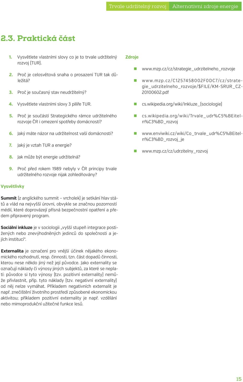 Jaký máte názor na udržitelnost vaší domácnosti? 7. Jaký je vztah TUR a energie? 8. Jak může být energie udržitelná? Zdroje www.mzp.