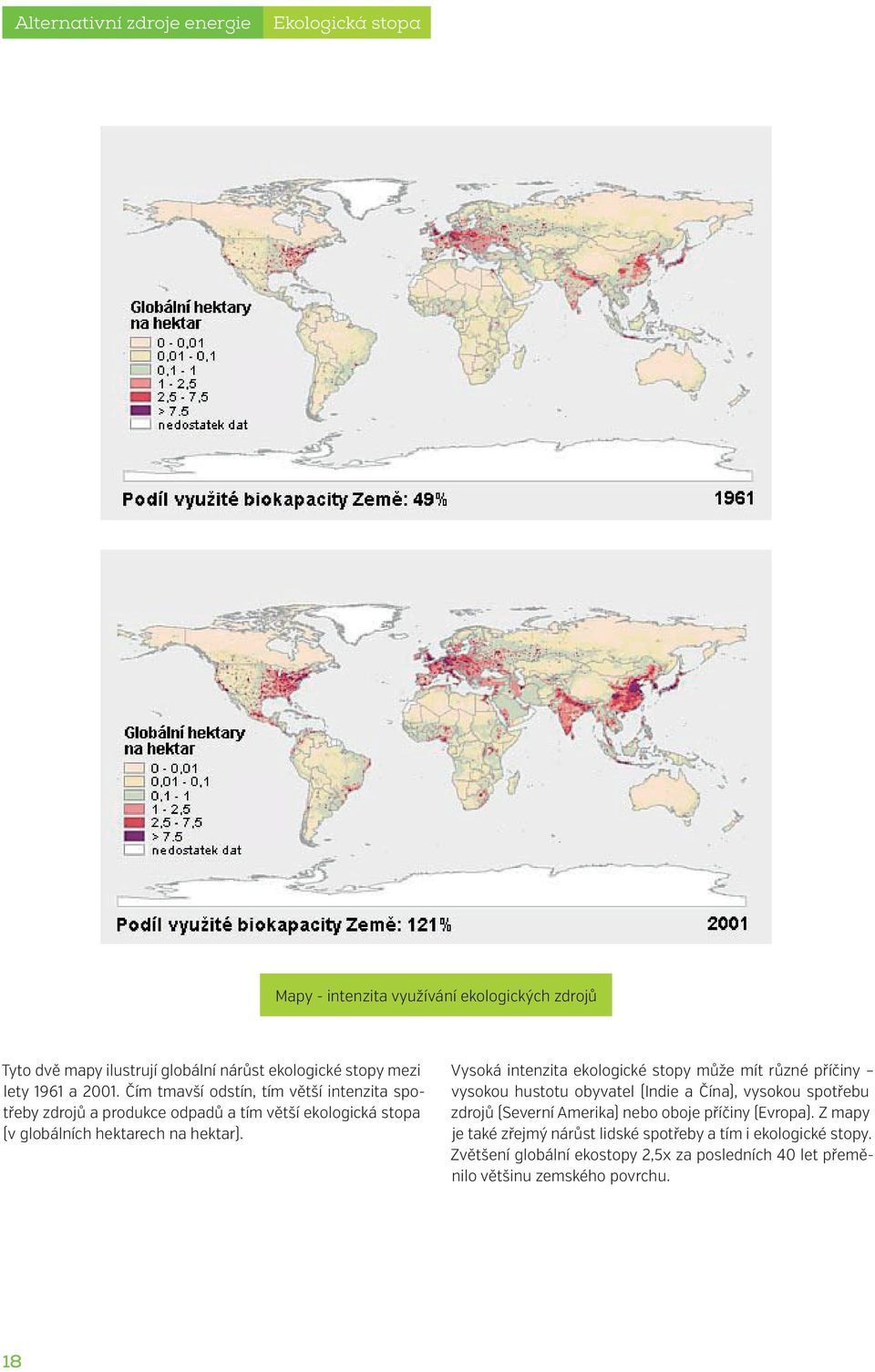Čím tmavší odstín, tím větší Tyto intenzita dvě mapy spotřeby ilustrují zdrojů globální a produkce nárůst ekologické odpadů a stopy tím větší mezi ekologická lety 1961 a stopa 2001.