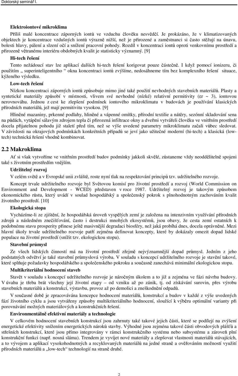 pracovní pohody. Rozdíl v koncentraci iontů oproti venkovnímu prostředí a přirozeně větranému interiéru obdobných kvalit je statisticky významný.