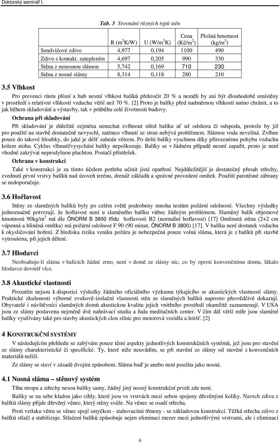 5 Vlhkost Pro prevenci růstu plísní a hub nesmí vlhkost balíků překročit 20 % a neměli by ani být dlouhodobě umístěny v prostředí s relativní vlhkostí vzduchu větší než 70 %.