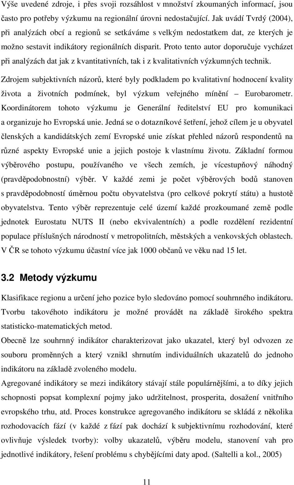 Proto tento autor doporučuje vycházet při analýzách dat jak z kvantitativních, tak i z kvalitativních výzkumných technik.