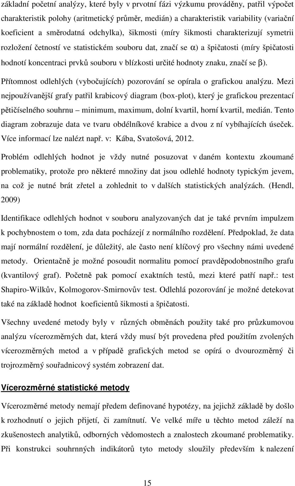 určité hodnoty znaku, značí se β). Přítomnost odlehlých (vybočujících) pozorování se opírala o grafickou analýzu.