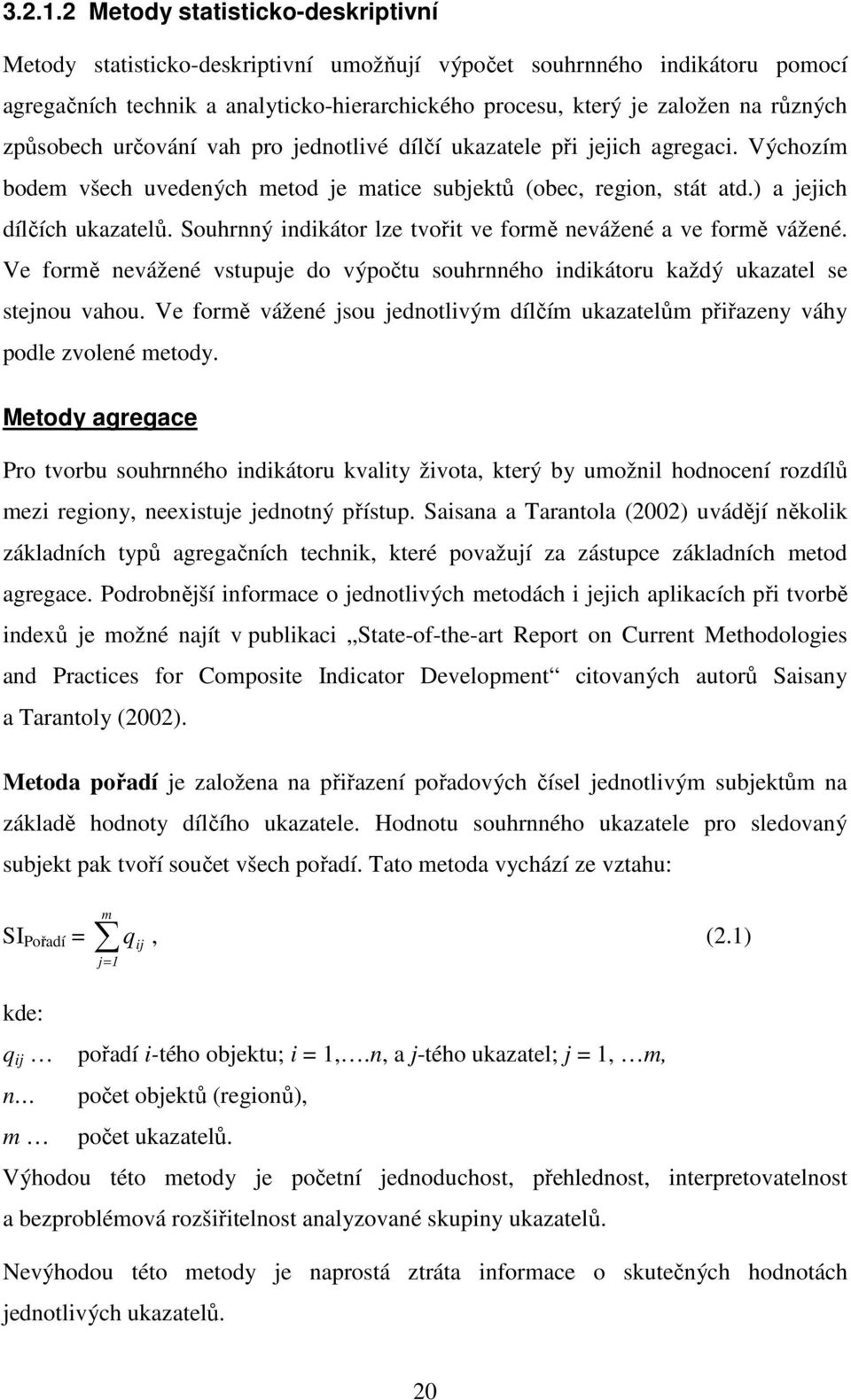 způsobech určování vah pro jednotlivé dílčí ukazatele při jejich agregaci. Výchozím bodem všech uvedených metod je matice subjektů (obec, region, stát atd.) a jejich dílčích ukazatelů.