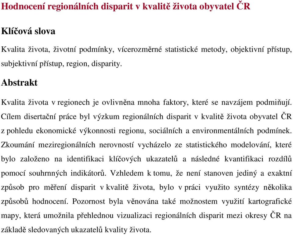 Cílem disertační práce byl výzkum regionálních disparit v kvalitě života obyvatel ČR z pohledu ekonomické výkonnosti regionu, sociálních a environmentálních podmínek.