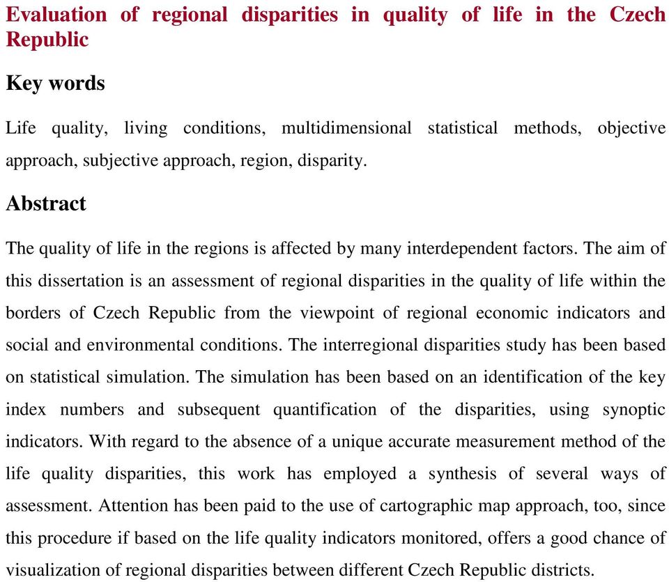 The aim of this dissertation is an assessment of regional disparities in the quality of life within the borders of Czech Republic from the viewpoint of regional economic indicators and social and