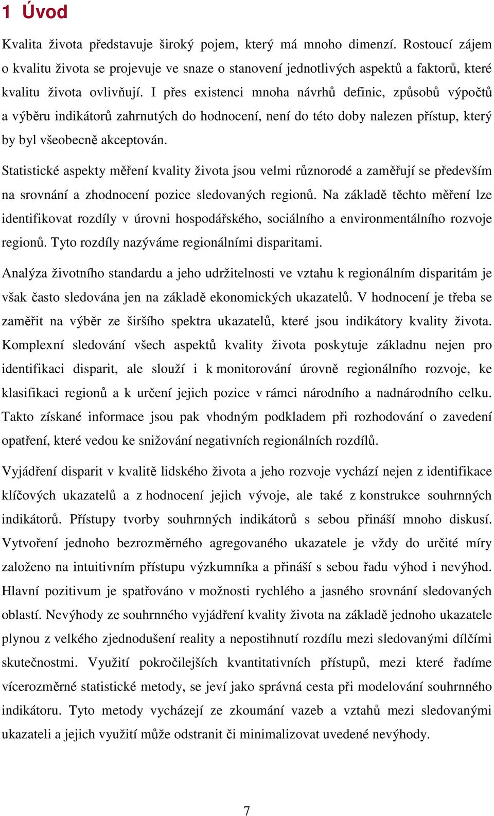 I přes existenci mnoha návrhů definic, způsobů výpočtů a výběru indikátorů zahrnutých do hodnocení, není do této doby nalezen přístup, který by byl všeobecně akceptován.