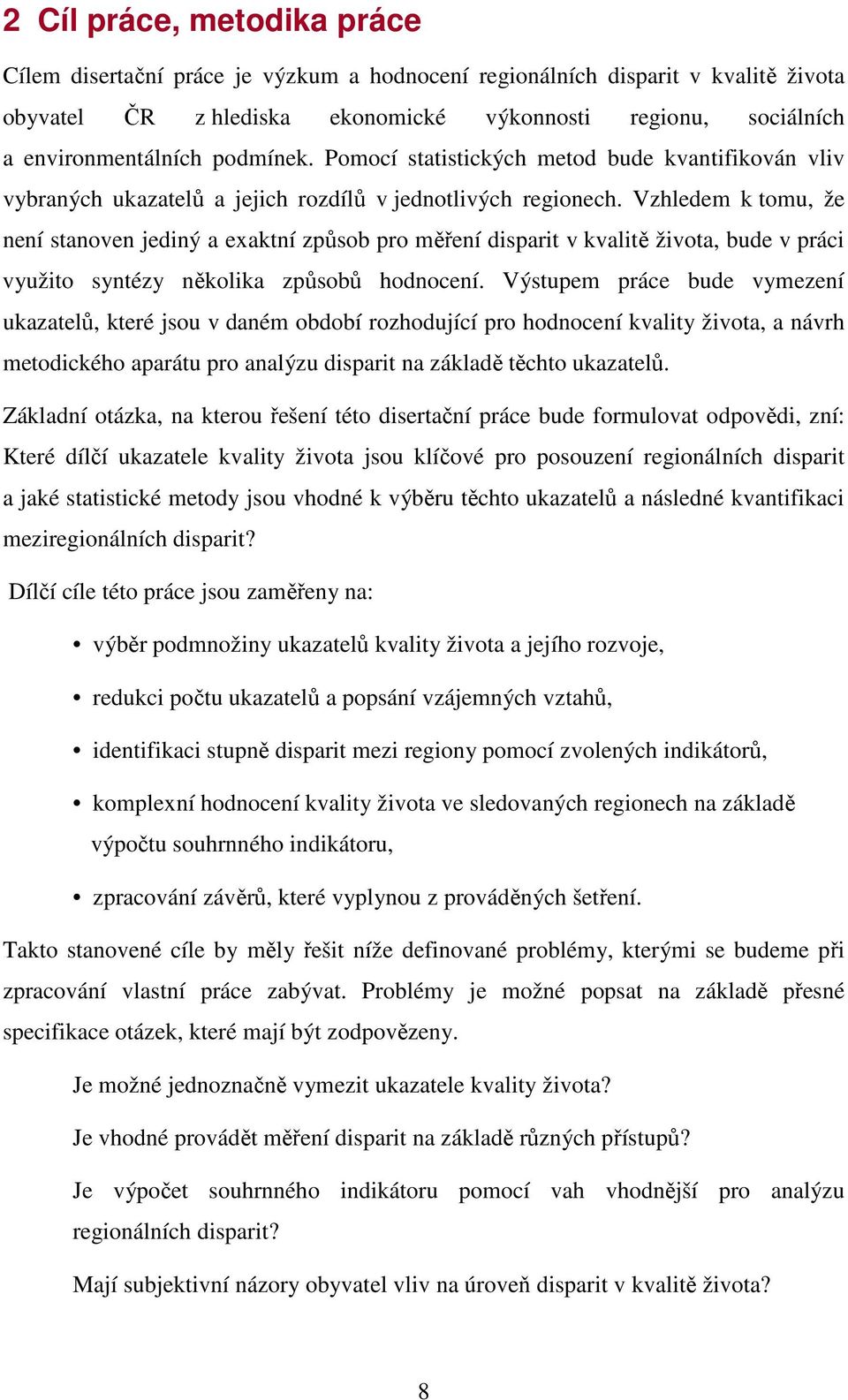 Vzhledem k tomu, že není stanoven jediný a exaktní způsob pro měření disparit v kvalitě života, bude v práci využito syntézy několika způsobů hodnocení.