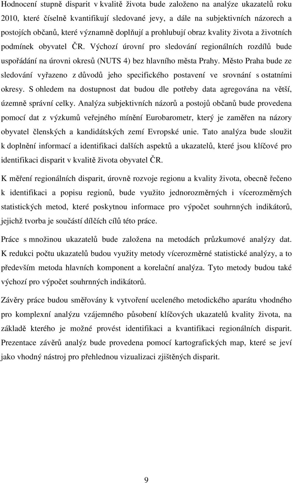 Město Praha bude ze sledování vyřazeno z důvodů jeho specifického postavení ve srovnání s ostatními okresy.