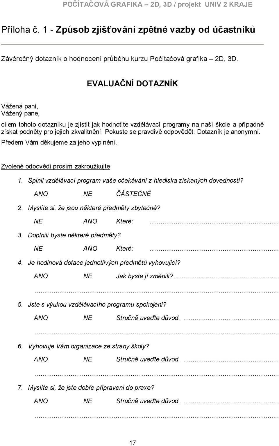 Pokuste se pravdivě odpovědět. Dotazník je anonymní. Předem Vám děkujeme za jeho vyplnění. Zvolené odpovědi prosím zakrouţkujte 1.