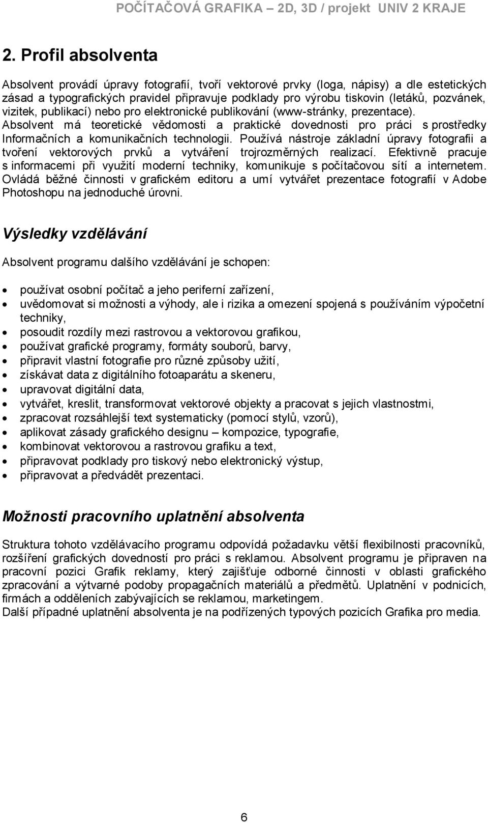 Absolvent má teoretické vědomosti a praktické dovednosti pro práci s prostředky Informačních a komunikačních technologii.