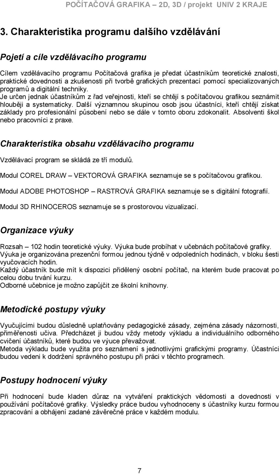 Je určen jednak účastníkům z řad veřejnosti, kteří se chtějí s počítačovou grafikou seznámit hlouběji a systematicky.