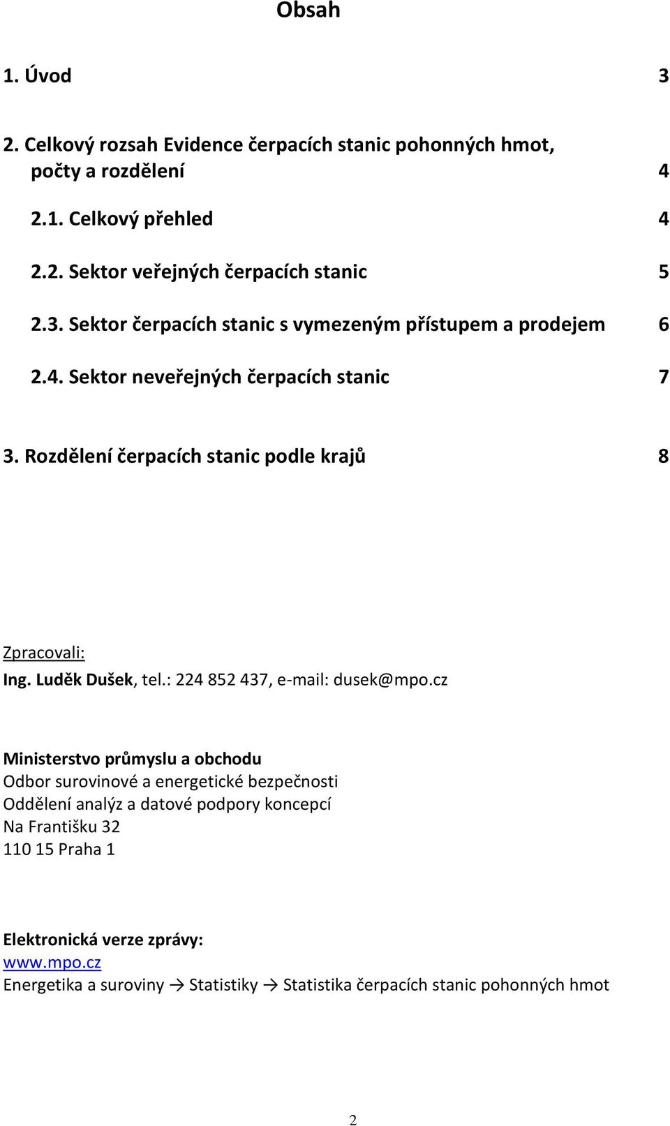 Rozdělení čerpacích stanic podle krajů 8 Zpracovali: Ing. Luděk Dušek, tel.: 224 852 437, e-mail: dusek@mpo.