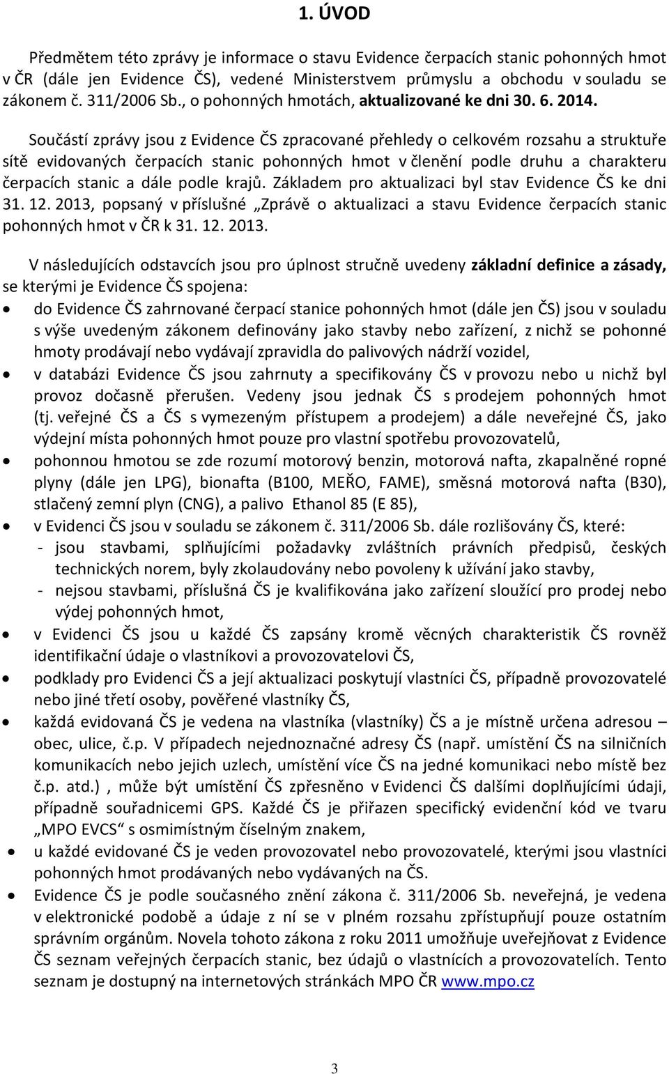 Součástí zprávy jsou z Evidence ČS zpracované přehledy o celkovém rozsahu a struktuře sítě evidovaných čerpacích stanic pohonných hmot v členění podle druhu a charakteru čerpacích stanic a dále podle