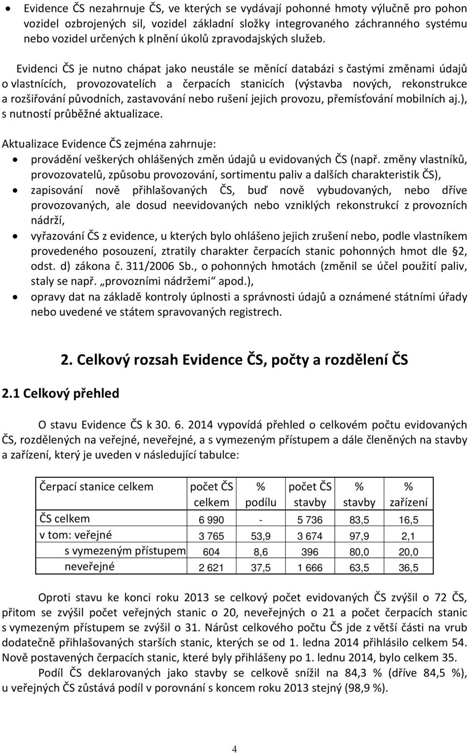 Evidenci ČS je nutno chápat jako neustále se měnící databázi s častými změnami údajů o vlastnících, provozovatelích a čerpacích stanicích (výstavba nových, rekonstrukce a rozšiřování původních,