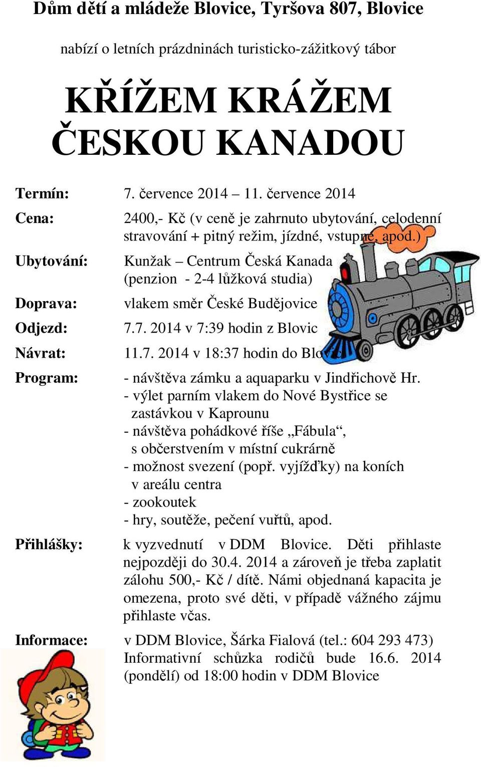 ) Kunžak Centrum Česká Kanada (penzion - 2-4 lůžková studia) vlakem směr České Budějovice 7.7. 2014 v 7:39 hodin z Blovic 11.7. 2014 v 18:37 hodin do Blovic - návštěva zámku a aquaparku v Jindřichově Hr.