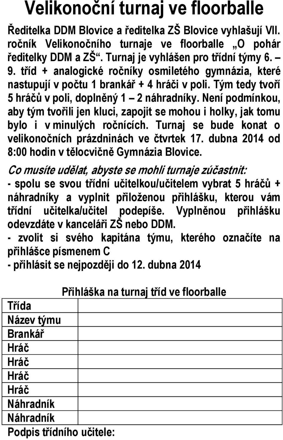 Není podmínkou, aby tým tvořili jen kluci, zapojit se mohou i holky, jak tomu bylo i v minulých ročnících. Turnaj se bude konat o velikonočních prázdninách ve čtvrtek 17.