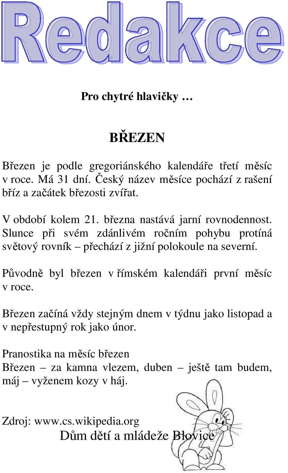 Slunce při svém zdánlivém ročním pohybu protíná světový rovník přechází z jižní polokoule na severní.