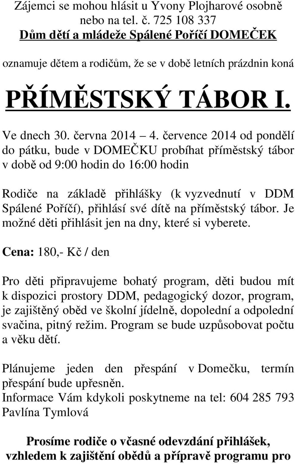 července 2014 od pondělí do pátku, bude v DOMEČKU probíhat příměstský tábor v době od 9:00 hodin do 16:00 hodin Rodiče na základě přihlášky (k vyzvednutí v DDM Spálené Poříčí), přihlásí své dítě na