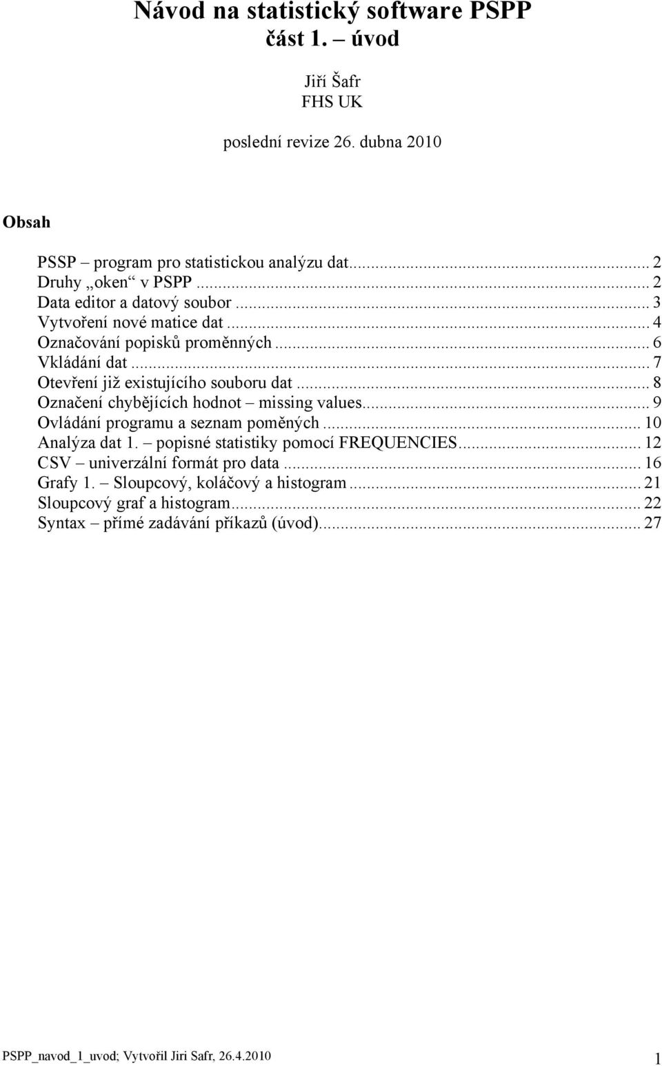 .. 8 Označení chybějících hodnot missing values... 9 Ovládání programu a seznam poměných... 10 Analýza dat 1. popisné statistiky pomocí FREQUENCIES.