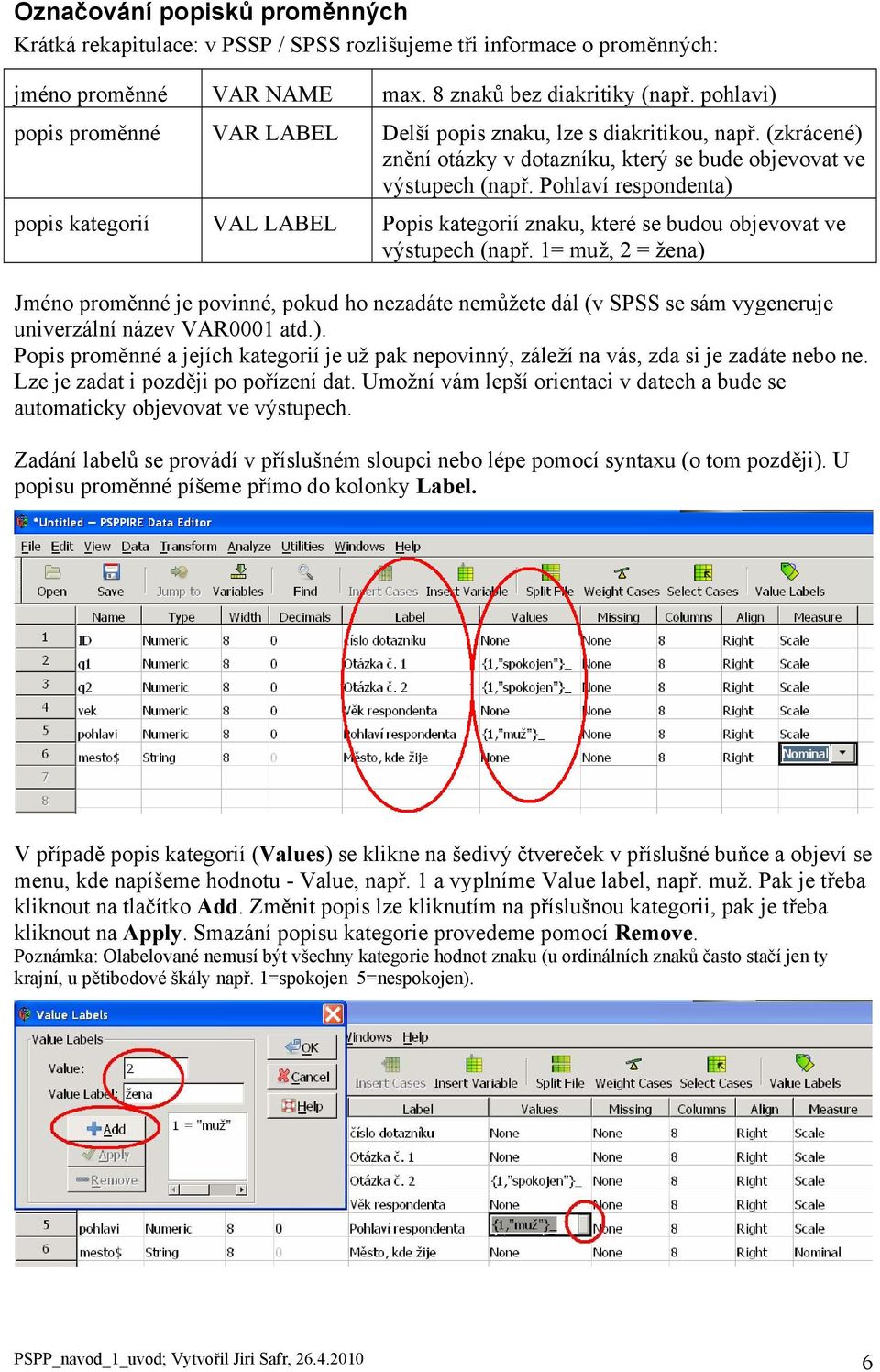 Pohlaví respondenta) popis kategorií VAL LABEL Popis kategorií znaku, které se budou objevovat ve výstupech (např.