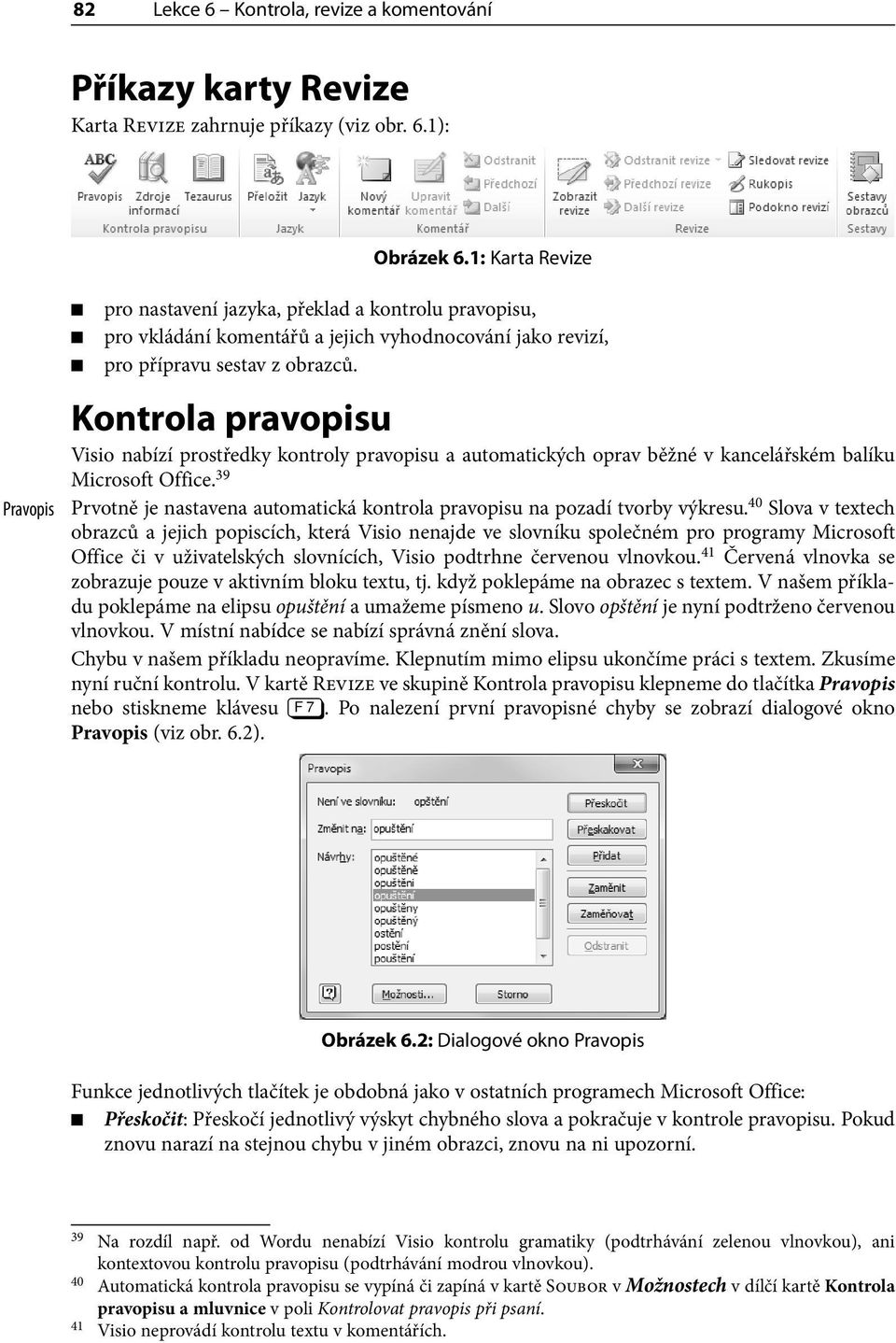 Kontrola pravopisu Visio nabízí prostředky kontroly pravopisu a automatických oprav běžné v kancelářském balíku Microsoft Office.