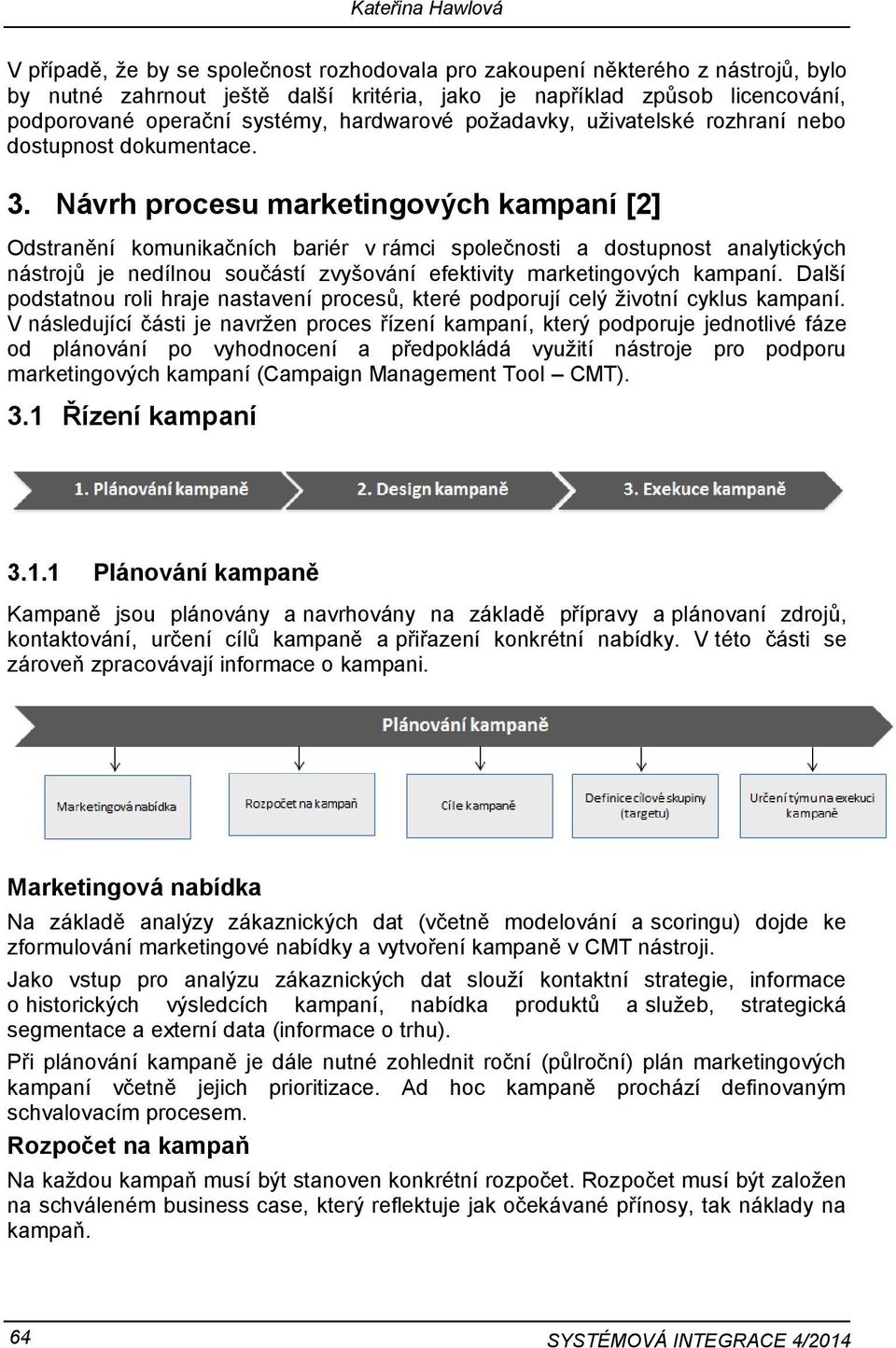 Návrh procesu marketingových kampaní [2] Odstranění komunikačních bariér v rámci společnosti a dostupnost analytických nástrojů je nedílnou součástí zvyšování efektivity marketingových kampaní.