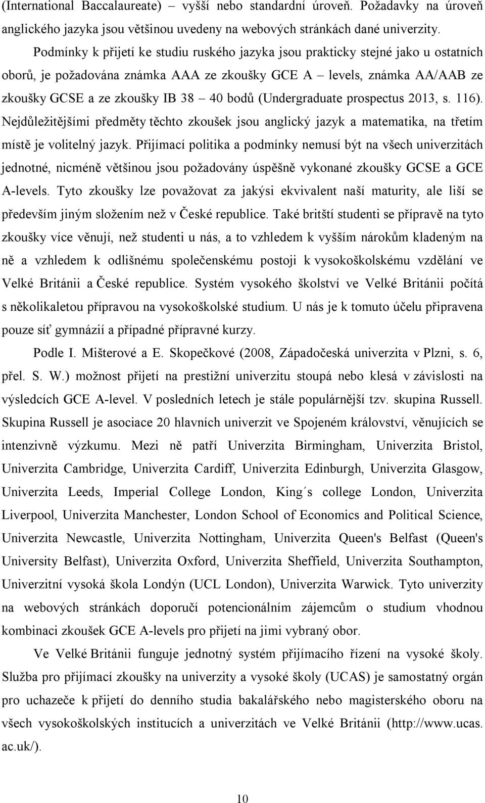 (Undergraduate prospectus 2013, s. 116). Nejdůležitějšími předměty těchto zkoušek jsou anglický jazyk a matematika, na třetím místě je volitelný jazyk.