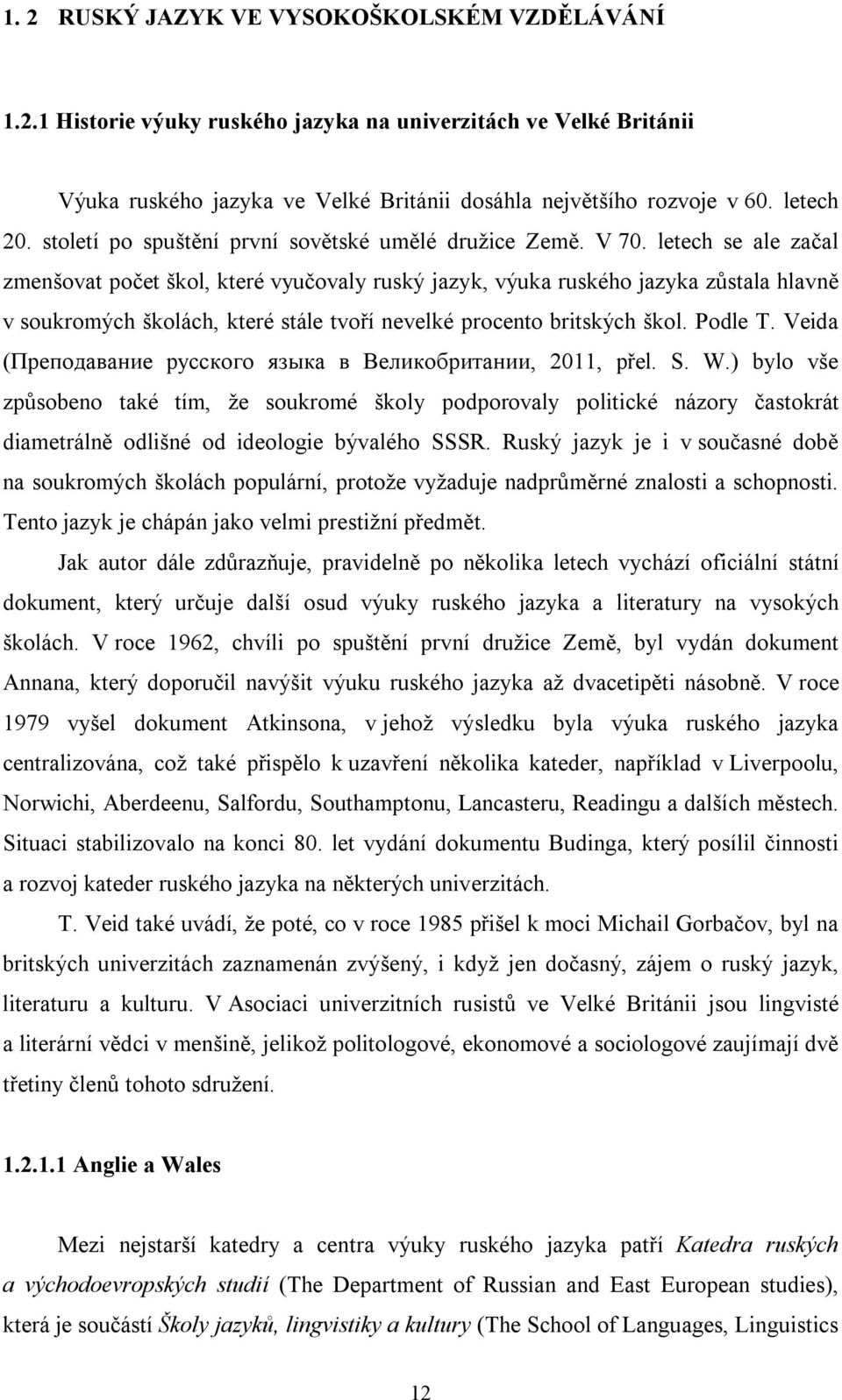 letech se ale začal zmenšovat počet škol, které vyučovaly ruský jazyk, výuka ruského jazyka zůstala hlavně v soukromých školách, které stále tvoří nevelké procento britských škol. Podle T.