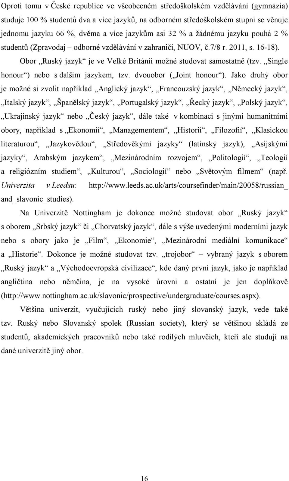 Obor Ruský jazyk je ve Velké Británii možné studovat samostatně (tzv. Single honour ) nebo s dalším jazykem, tzv. dvouobor ( Joint honour ).