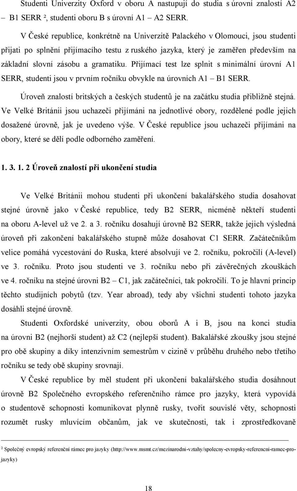 Přijímací test lze splnit s minimální úrovní A1 SERR, studenti jsou v prvním ročníku obvykle na úrovních A1 B1 SERR. Úroveň znalostí britských a českých studentů je na začátku studia přibližně stejná.