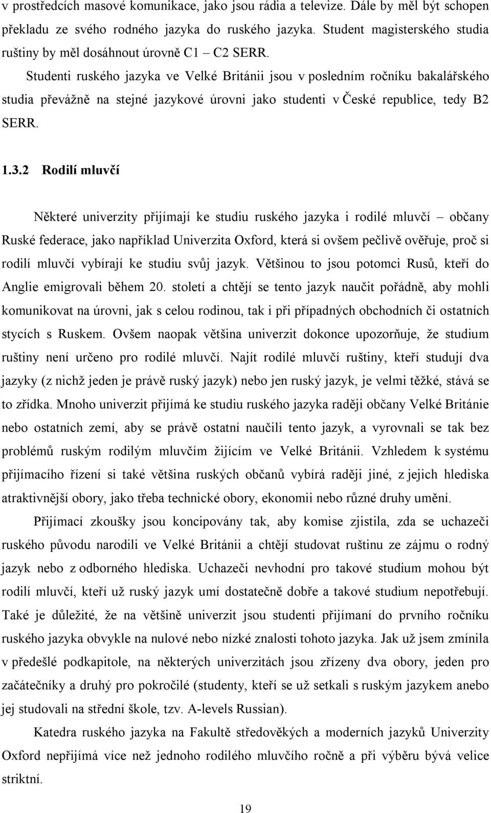 Studenti ruského jazyka ve Velké Británii jsou v posledním ročníku bakalářského studia převážně na stejné jazykové úrovni jako studenti v České republice, tedy B2 SERR. 1.3.