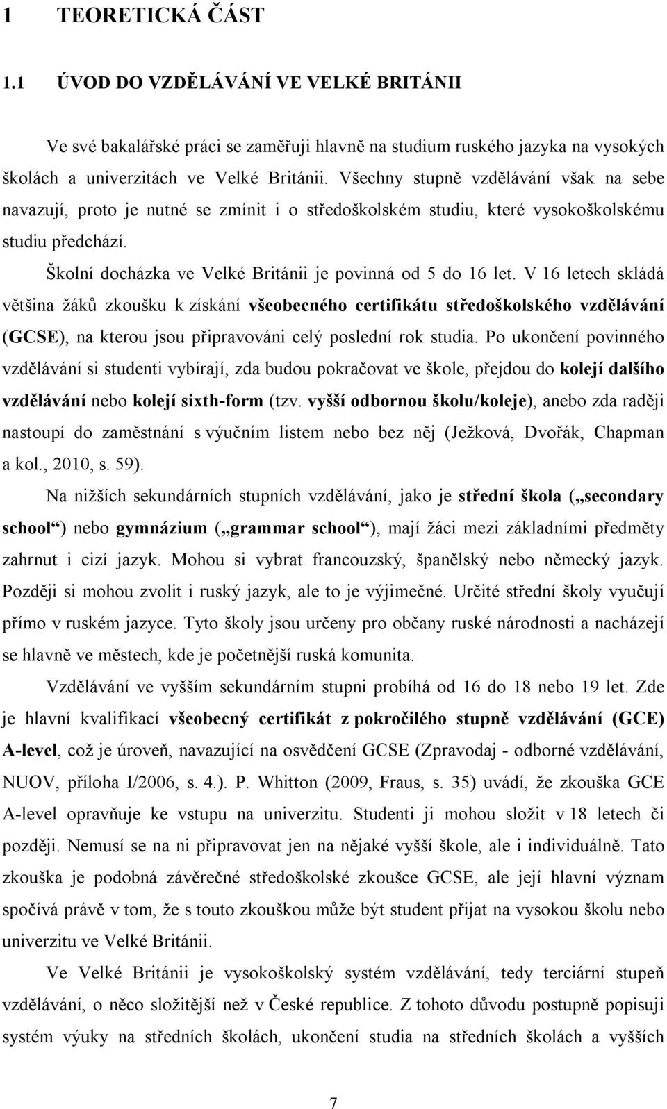 Školní docházka ve Velké Británii je povinná od 5 do 16 let.