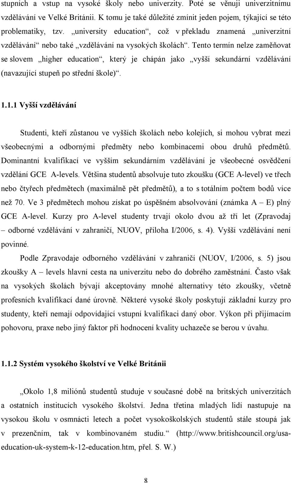 Tento termín nelze zaměňovat se slovem higher education, který je chápán jako vyšší sekundární vzdělávání (navazující stupeň po střední škole). 1.