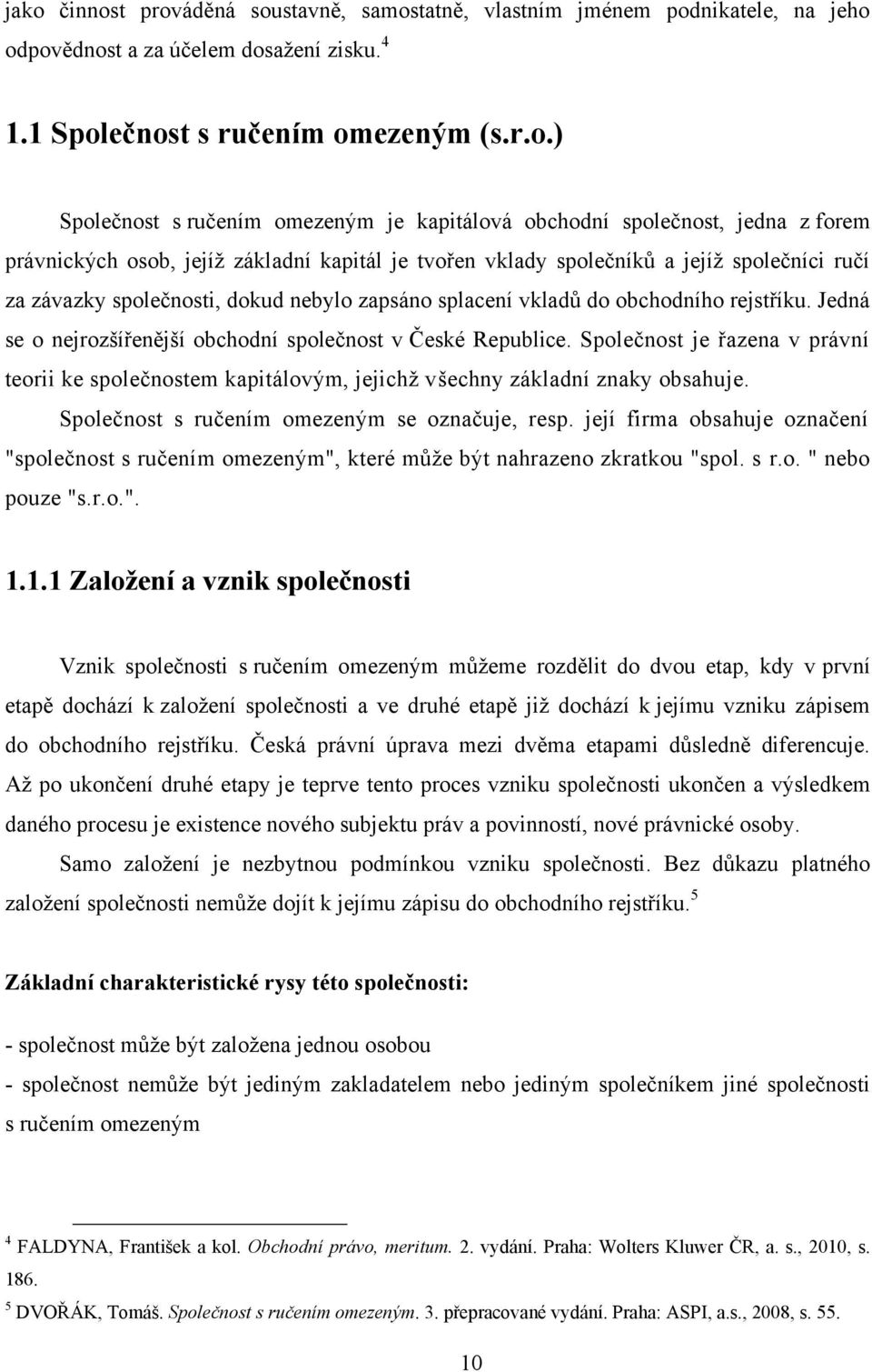 vkladů do obchodního rejstříku. Jedná se o nejrozšířenější obchodní společnost v České Republice.