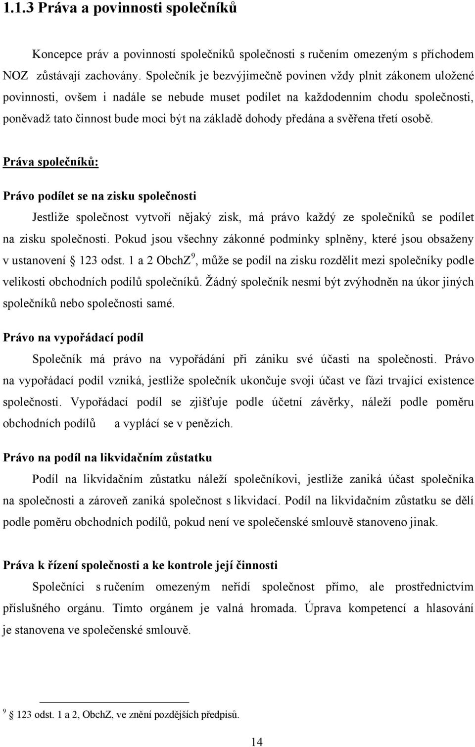 předána a svěřena třetí osobě. Práva společníků: Právo podílet se na zisku společnosti Jestliţe společnost vytvoří nějaký zisk, má právo kaţdý ze společníků se podílet na zisku společnosti.