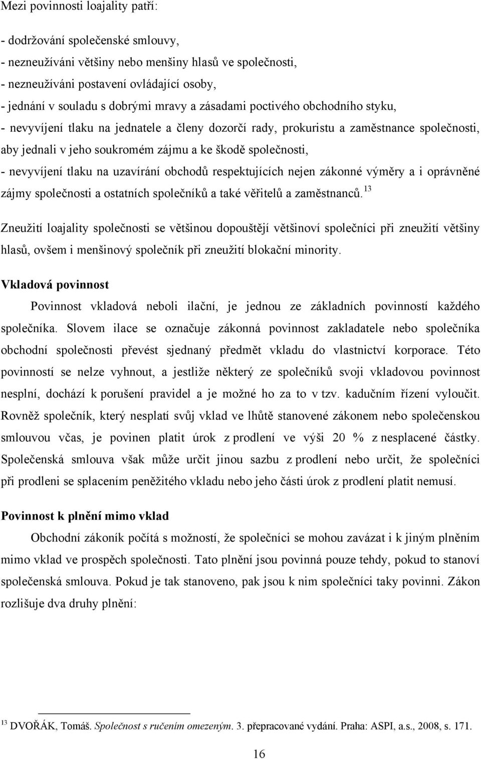 nevyvíjení tlaku na uzavírání obchodů respektujících nejen zákonné výměry a i oprávněné zájmy společnosti a ostatních společníků a také věřitelů a zaměstnanců.