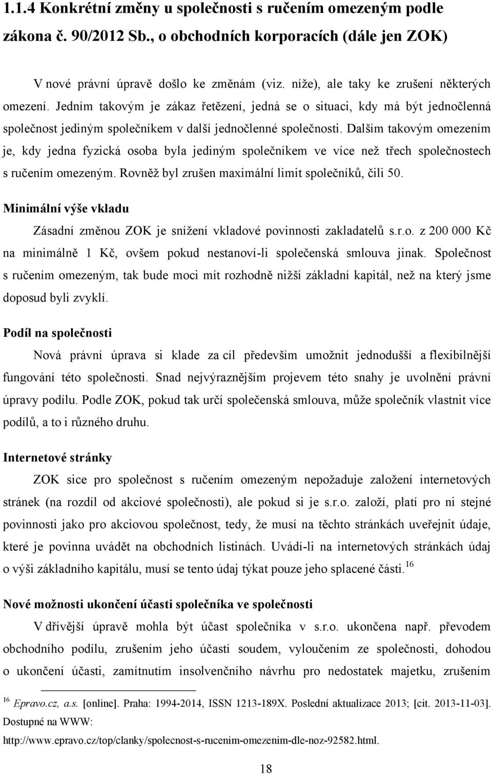 Dalším takovým omezením je, kdy jedna fyzická osoba byla jediným společníkem ve více neţ třech společnostech s ručením omezeným. Rovněţ byl zrušen maximální limit společníků, čili 50.