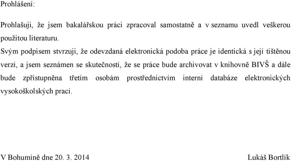 Svým podpisem stvrzuji, ţe odevzdaná elektronická podoba práce je identická s její tištěnou verzí, a jsem