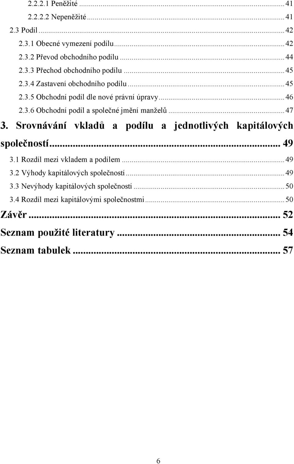 Srovnávání vkladů a podílu a jednotlivých kapitálových společností... 49 3.1 Rozdíl mezi vkladem a podílem... 49 3.2 Výhody kapitálových společností... 49 3.3 Nevýhody kapitálových společností.