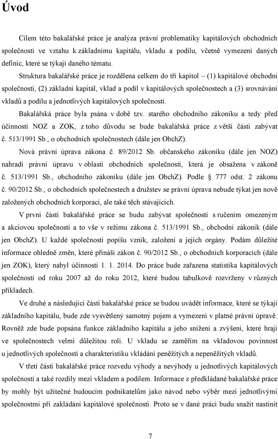 Struktura bakalářské práce je rozdělena celkem do tří kapitol (1) kapitálové obchodní společnosti, (2) základní kapitál, vklad a podíl v kapitálových společnostech a (3) srovnávání vkladů a podílu a