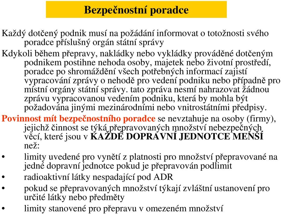 orgány státní správy. tato zpráva nesmí nahrazovat žádnou zprávu vypracovanou vedením podniku, která by mohla být požadována jinými mezinárodními nebo vnitrostátními předpisy.