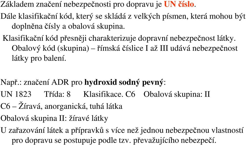 Klasifikační kód přesněji charakterizuje dopravní nebezpečnost látky. Obalový kód (skupina) římská číslice I až III udává nebezpečnost látky pro balení.