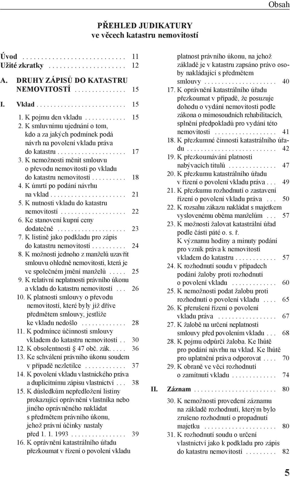 K nemožnosti měnit smlouvu o převodu nemovitosti po vkladu do katastru nemovitostí.......... 18 4. K úmrtí po podání návrhu na vklad...................... 21 5.