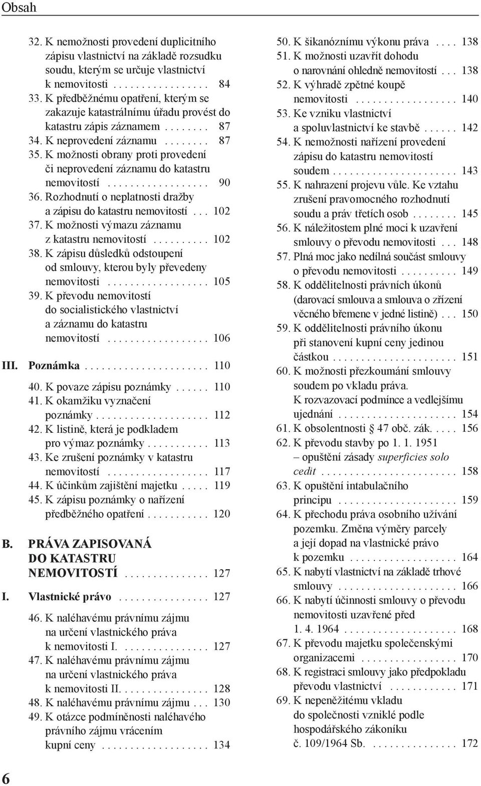 K možnosti obrany proti provedení či neprovedení záznamu do katastru nemovitostí.................. 90 36. Rozhodnutí o neplatnosti dražby a zápisu do katastru nemovitostí... 102 37.