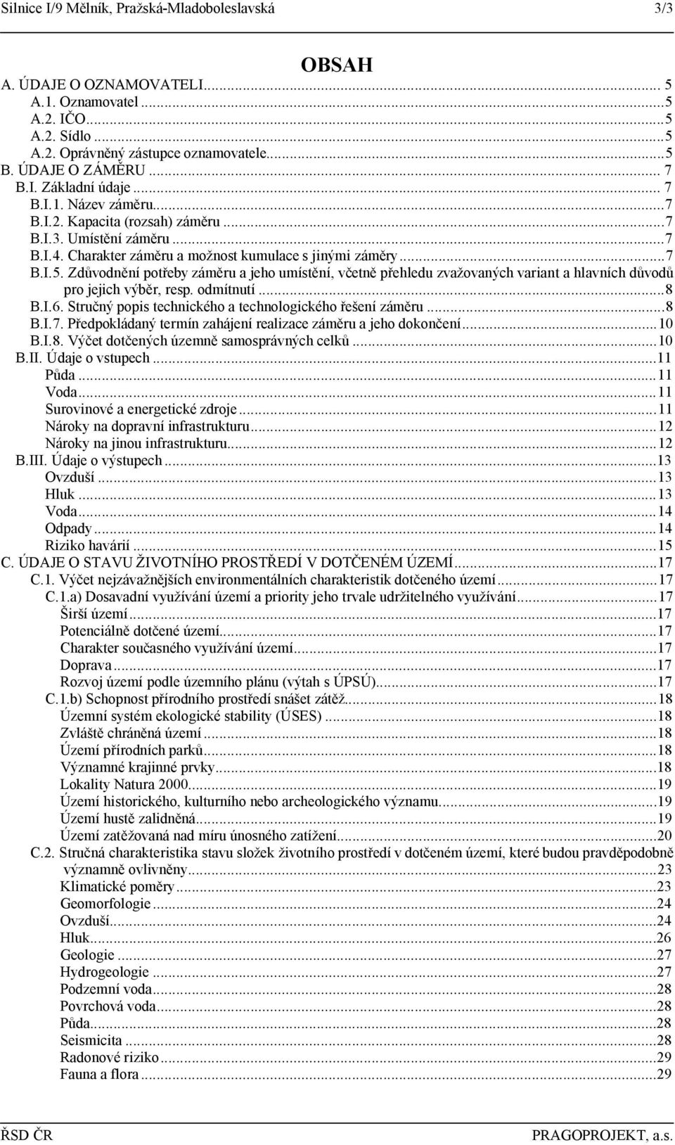 Zdůvodnění potřeby záměru a jeho umístění, včetně přehledu zvažovaných variant a hlavních důvodů pro jejich výběr, resp. odmítnutí...8 B.I.6. Stručný popis technického a technologického řešení záměru.