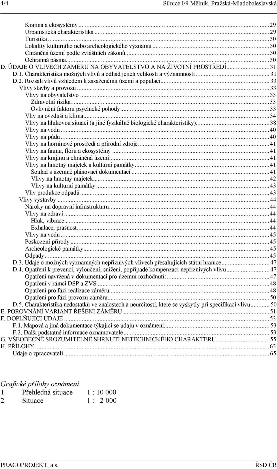 D.1. Charakteristika možných vlivů a odhad jejich velikosti a významnosti... 31 D.2. Rozsah vlivů vzhledem k zasaženému území a populaci... 33 Vlivy stavby a provozu... 33 Vlivy na obyvatelstvo.